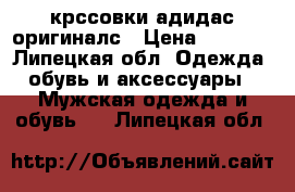 крссовки адидас оригиналс › Цена ­ 3 500 - Липецкая обл. Одежда, обувь и аксессуары » Мужская одежда и обувь   . Липецкая обл.